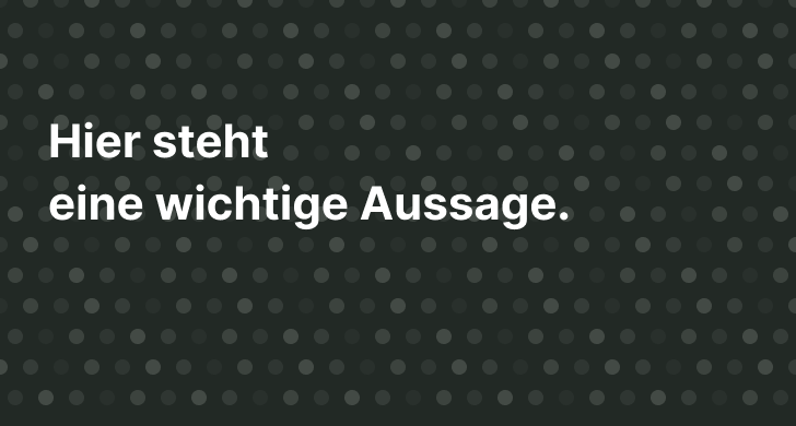 Falsch: gleichmäßiges Punktraster über die ganze Fläche, eine Aussage direkt darauf gesetzt.